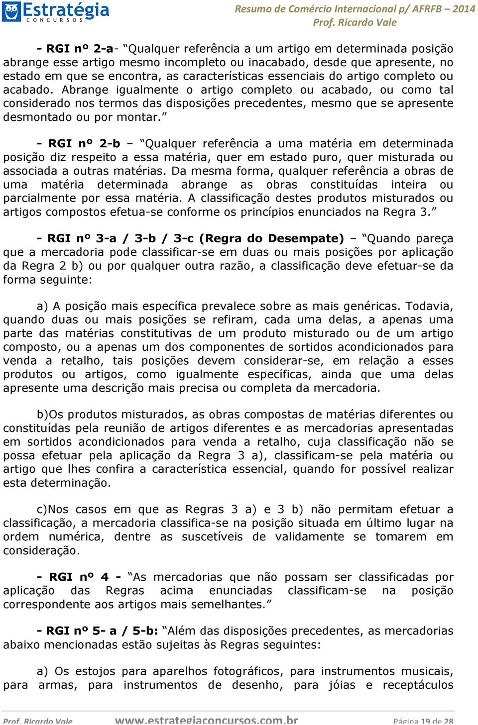 Abrange igualmente o artigo completo ou acabado, ou como tal considerado nos termos das disposições precedentes, mesmo que se apresente desmontado ou por montar.