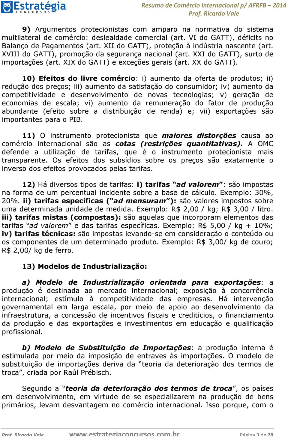 10) Efeitos do livre comércio: i) aumento da oferta de produtos; ii) redução dos preços; iii) aumento da satisfação do consumidor; iv) aumento da competitividade e desenvolvimento de novas