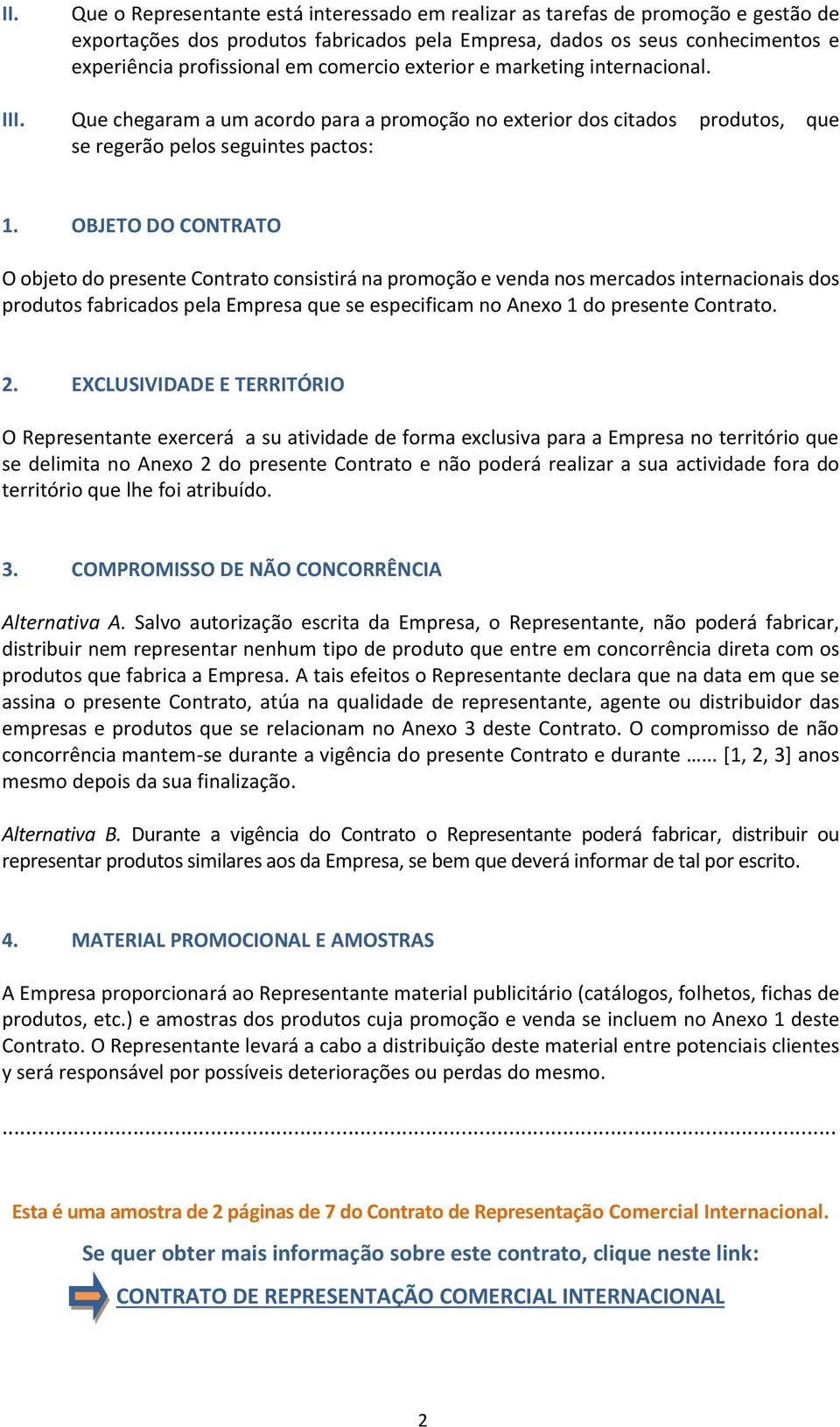 OBJETO DO CONTRATO O objeto do presente Contrato consistirá na promoção e venda nos mercados internacionais dos produtos fabricados pela Empresa que se especificam no Anexo 1 do presente Contrato. 2.