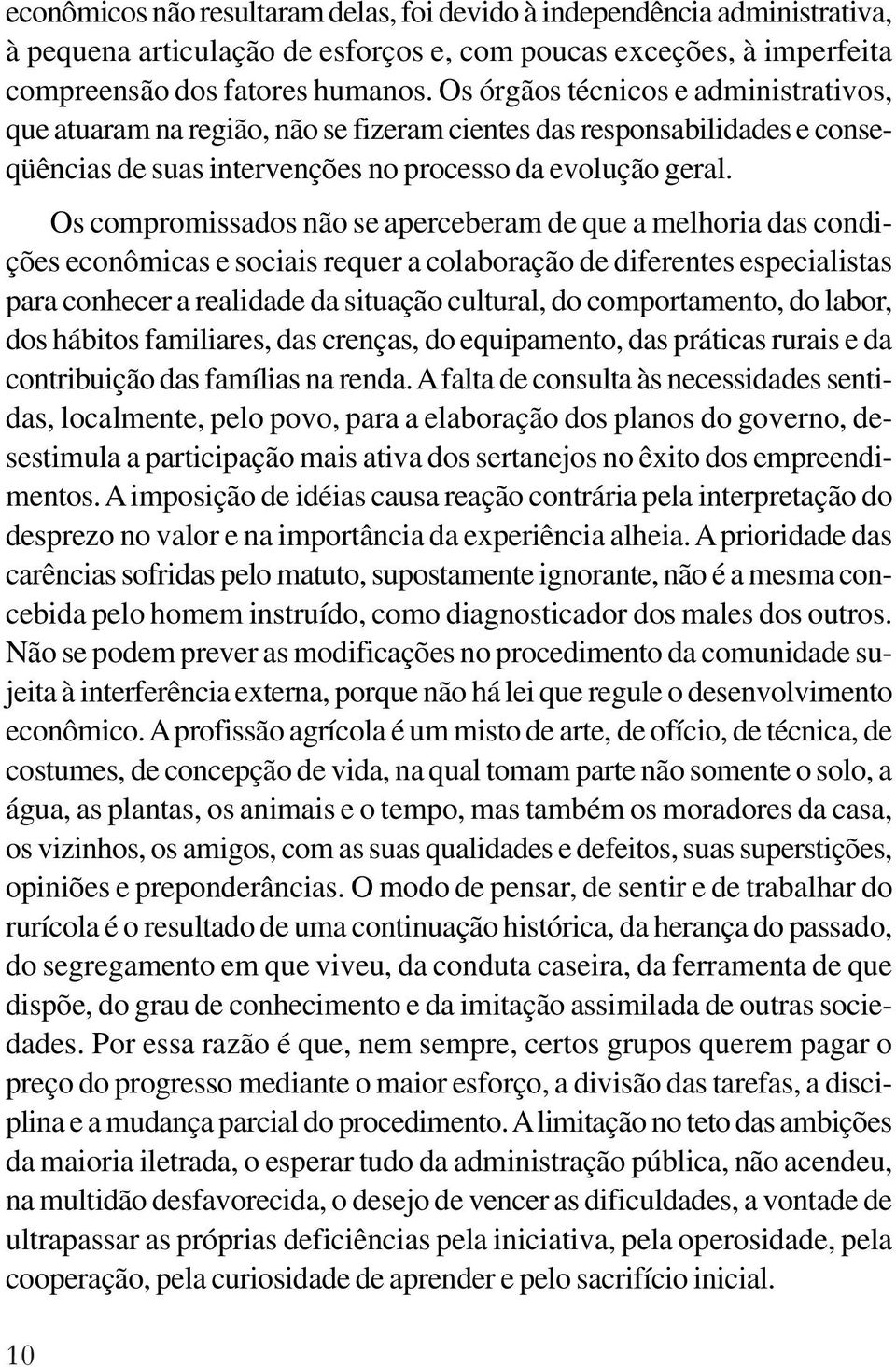 Os compromissados não se aperceberam de que a melhoria das condições econômicas e sociais requer a colaboração de diferentes especialistas para conhecer a realidade da situação cultural, do