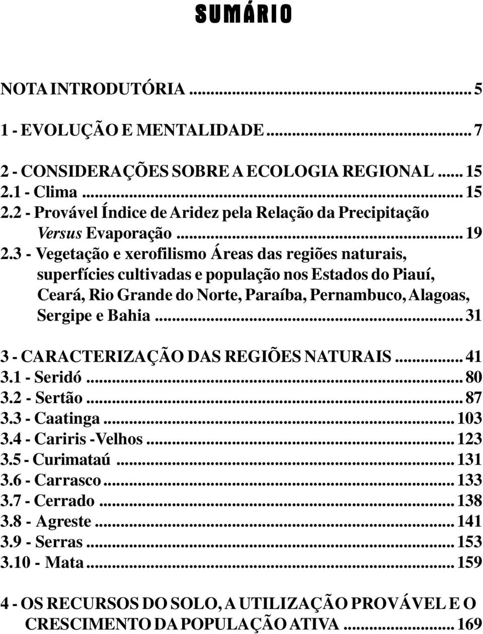 3 Vegetação e xerofilismo Áreas das regiões naturais, superfícies cultivadas e população nos Estados do Piauí, Ceará, Rio Grande do Norte, Paraíba, Pernambuco, Alagoas, Sergipe