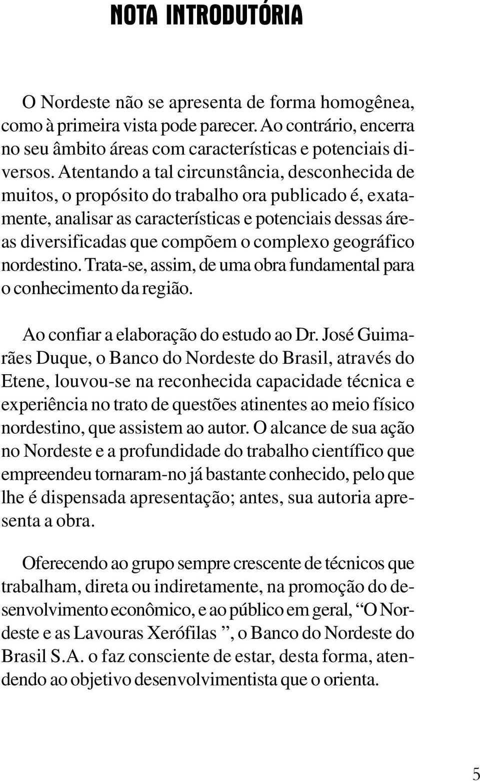 geográfico nordestino. Tratase, assim, de uma obra fundamental para o conhecimento da região. Ao confiar a elaboração do estudo ao Dr.