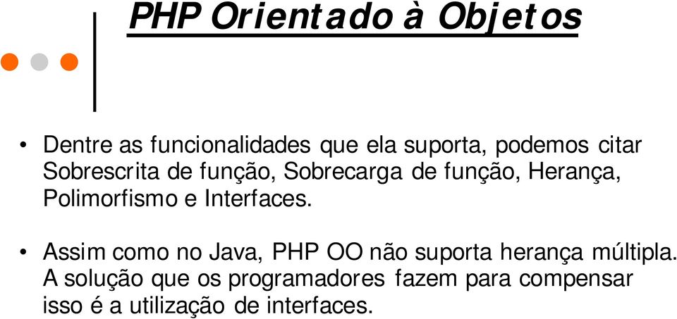 Interfaces. Assim como no Java, PHP OO não suporta herança múltipla.
