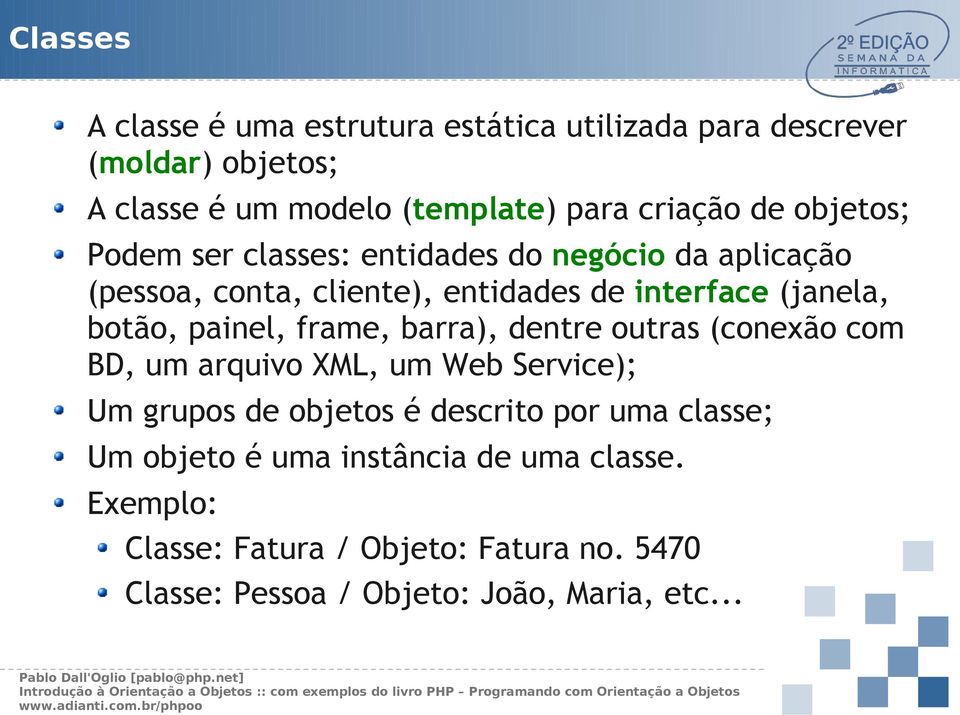 painel, frame, barra), dentre outras (conexão com BD, um arquivo XML, um Web Service); Um grupos de objetos é descrito por uma