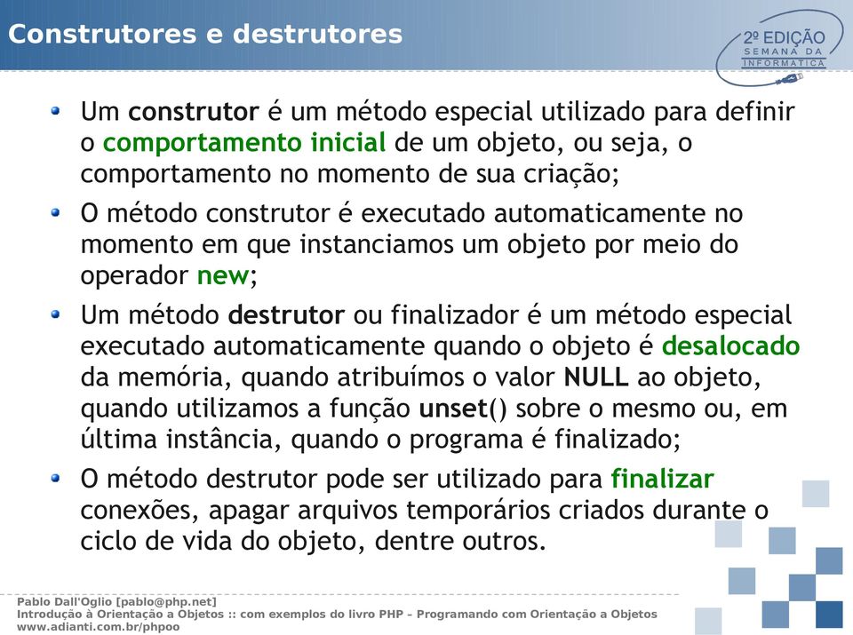 executado automaticamente quando o objeto é desalocado da memória, quando atribuímos o valor NULL ao objeto, quando utilizamos a função unset() sobre o mesmo ou, em última