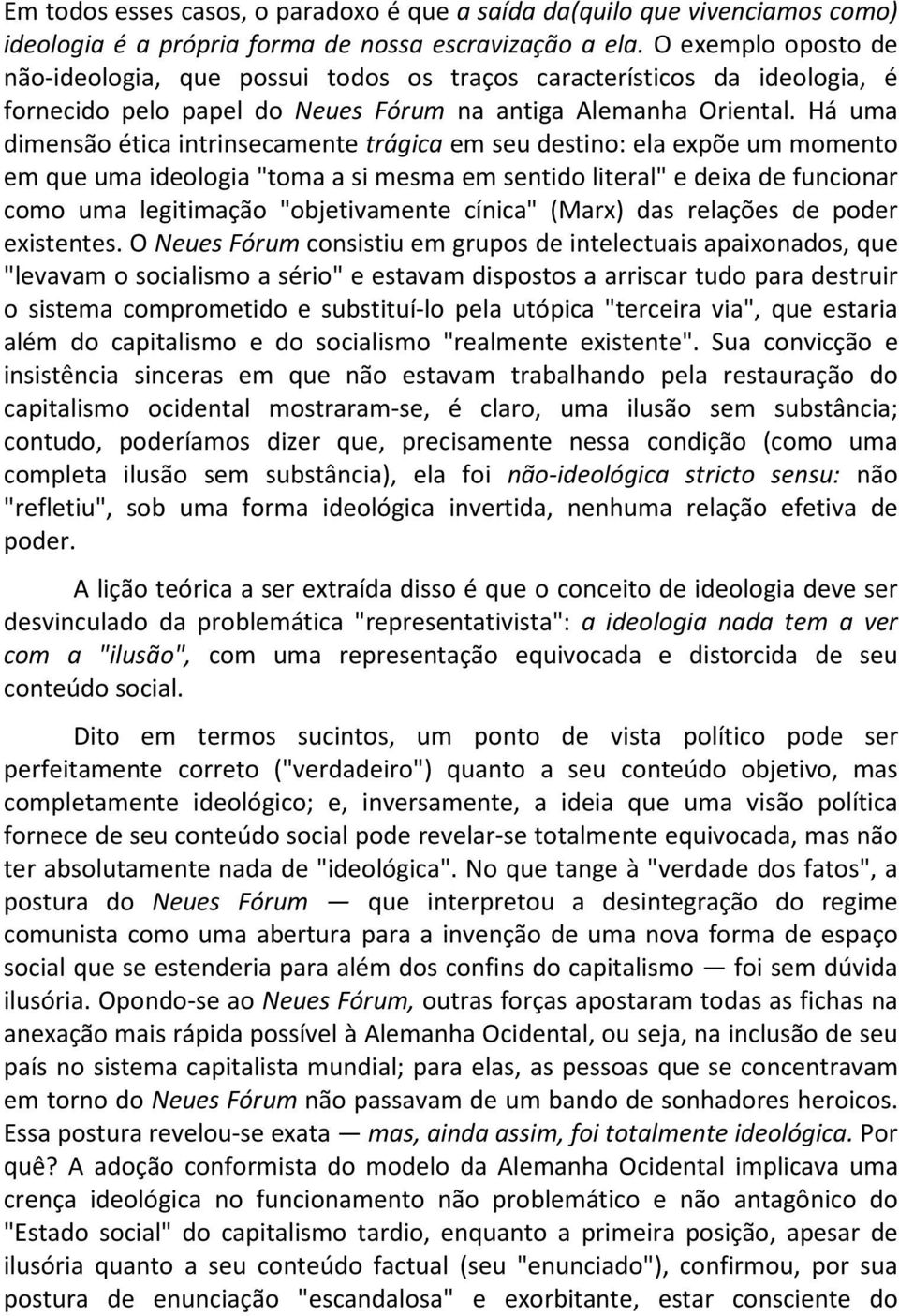 Há uma dimensão ética intrinsecamente trágica em seu destino: ela expõe um momento em que uma ideologia "toma a si mesma em sentido literal" e deixa de funcionar como uma legitimação "objetivamente