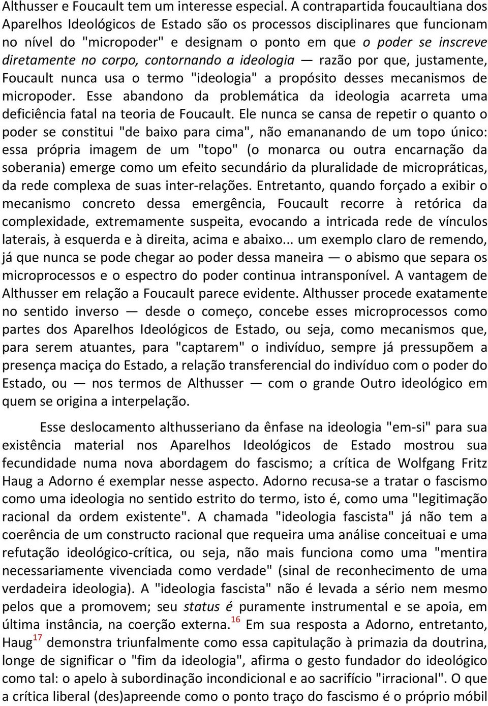 corpo, contornando a ideologia razão por que, justamente, Foucault nunca usa o termo "ideologia" a propósito desses mecanismos de micropoder.