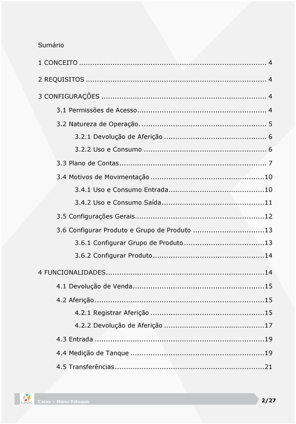 6 Configurar Produto e Grupo de Produto... 13 3.6.1 Configurar Grupo de Produto... 13 3.6.2 Configurar Produto... 14 4 FUNCIONALIDADES... 14 4.1 Devolução de Venda... 15 4.