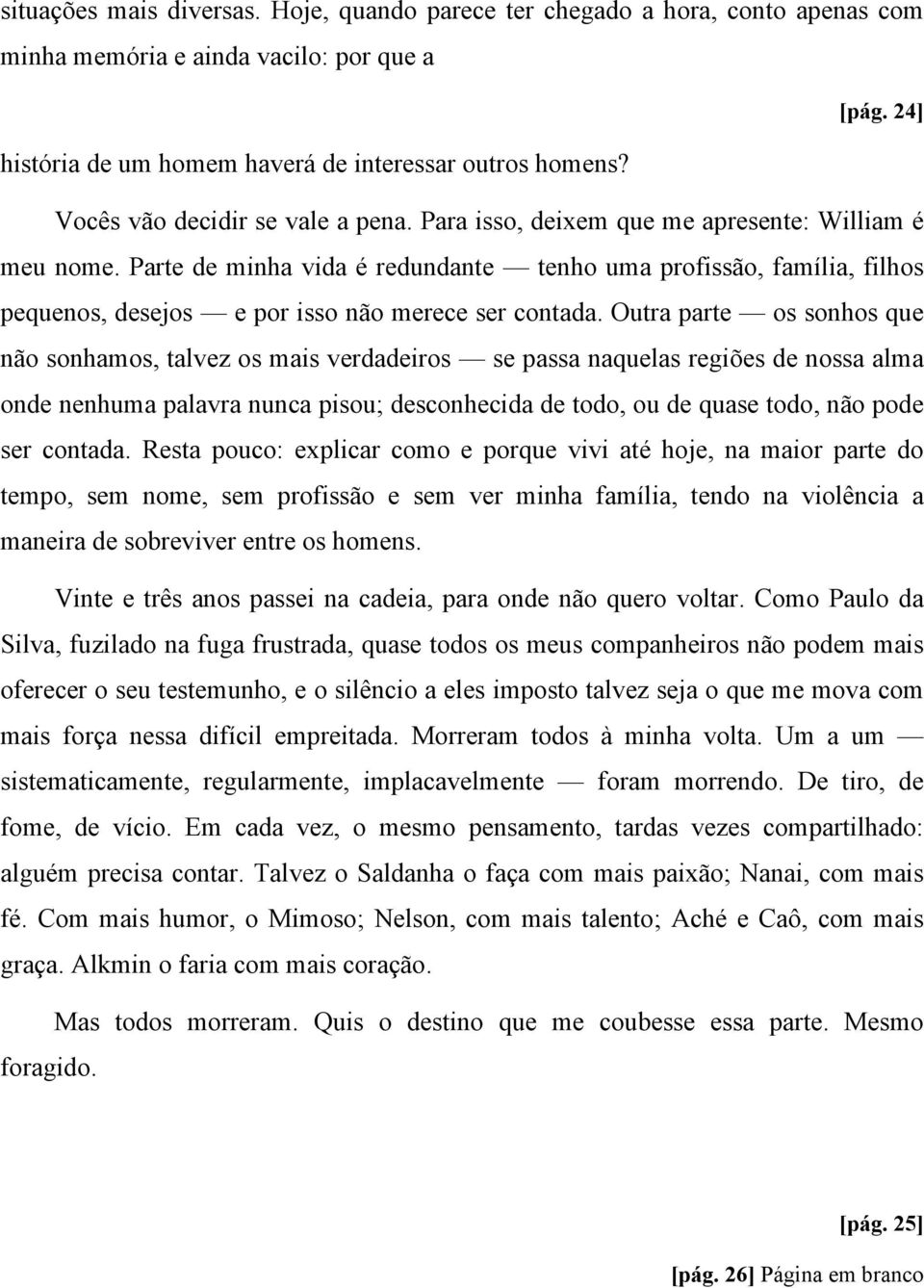 Parte de minha vida é redundante tenho uma profissão, família, filhos pequenos, desejos e por isso não merece ser contada.