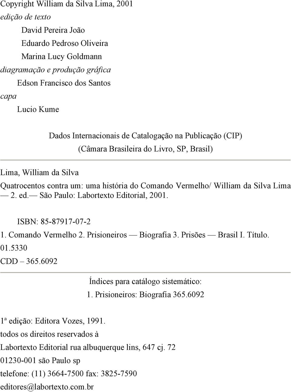 São Paulo: Labortexto Editorial, 2001. ISBN: 85-87917-07-2 1. Comando Vermelho 2. Prisioneiros Biografia 3. Prisões Brasil I. Título. 01.5330 CDD 365.6092 Índices para catálogo sistemático: 1.