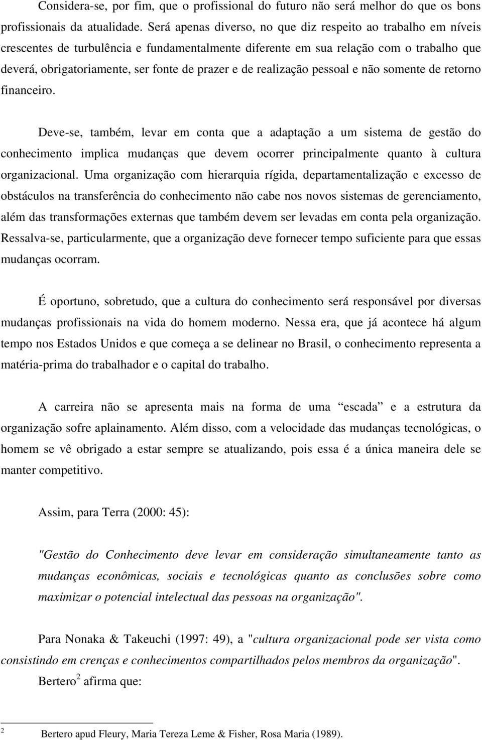 de realização pessoal e não somente de retorno financeiro.