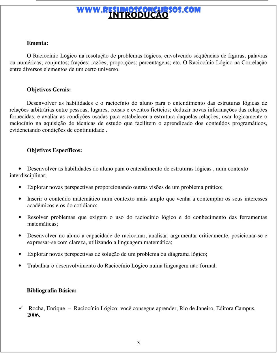 Objetivos Gerais: Desenvolver as habilidades e o raciocínio do aluno para o entendimento das estruturas lógicas de relações arbitrárias entre pessoas, lugares, coisas e eventos fictícios; deduzir