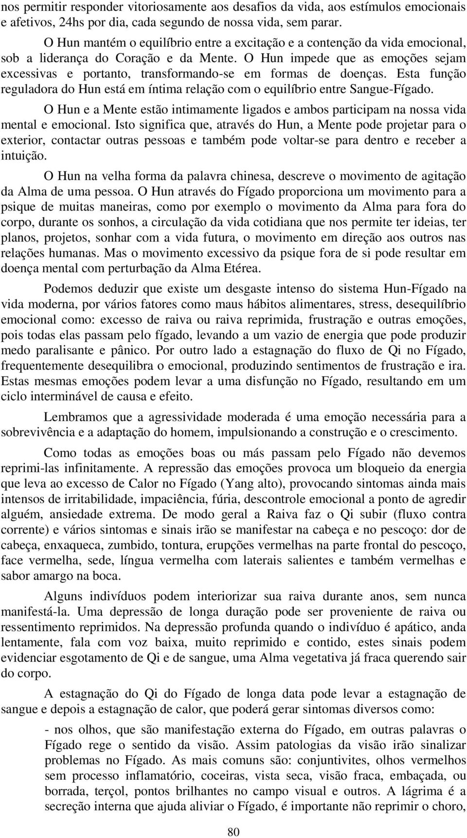 O Hun impede que as emoções sejam excessivas e portanto, transformando-se em formas de doenças. Esta função reguladora do Hun está em íntima relação com o equilíbrio entre Sangue-Fígado.