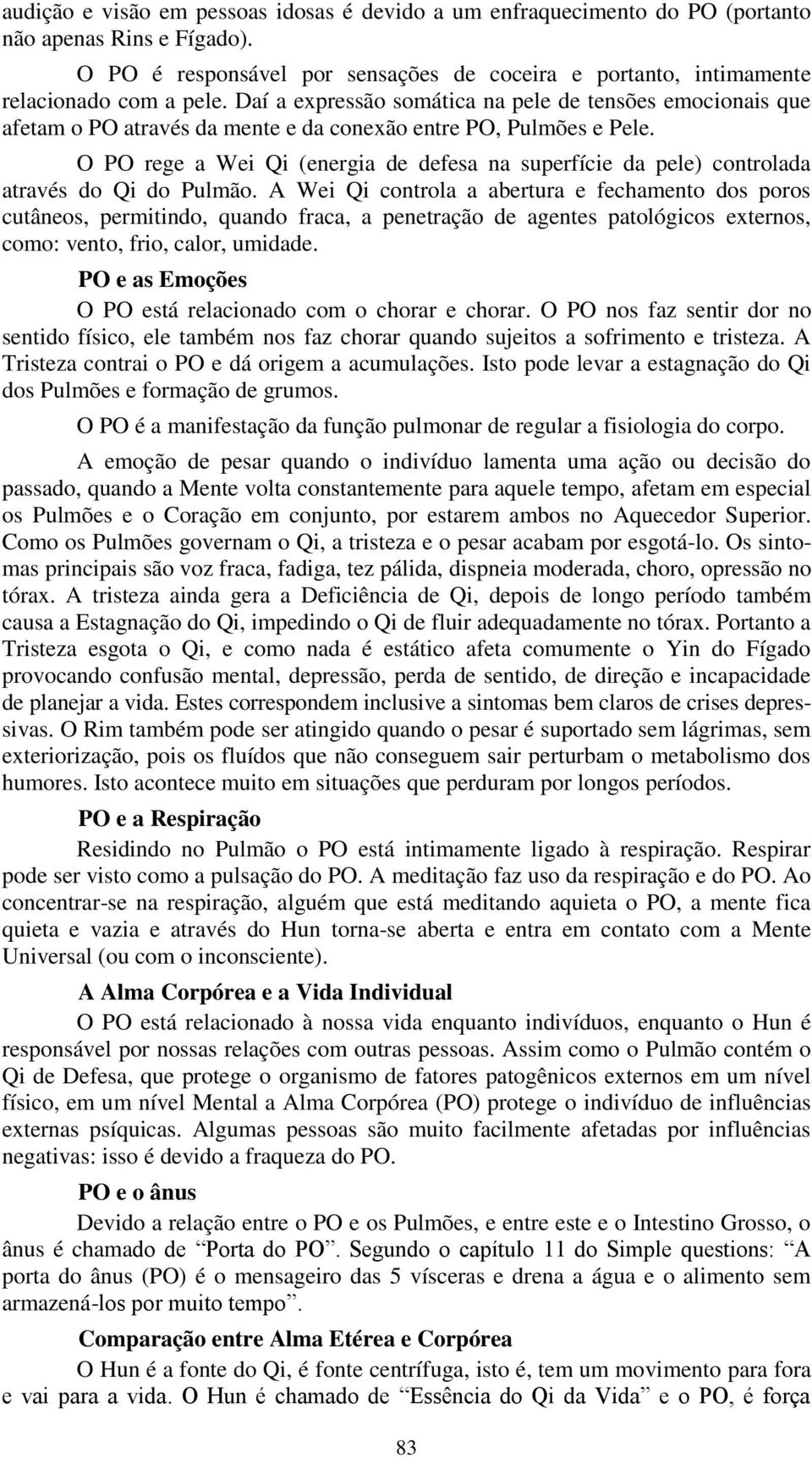 O PO rege a Wei Qi (energia de defesa na superfície da pele) controlada através do Qi do Pulmão.