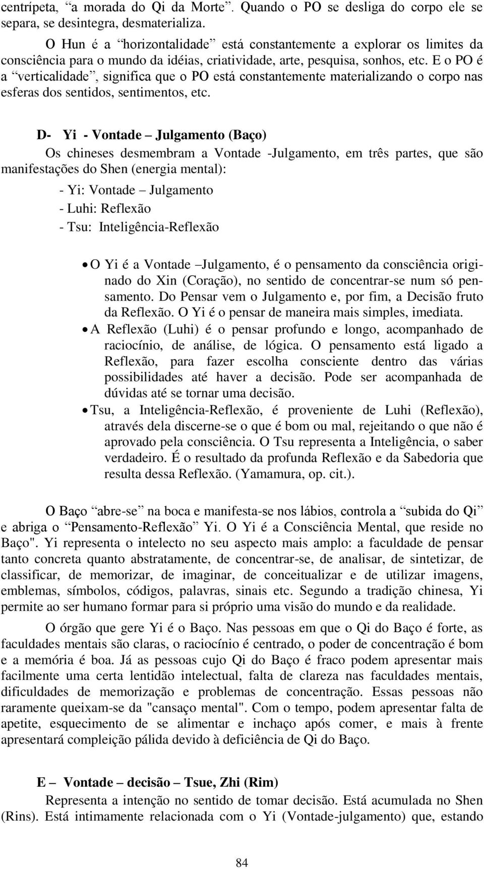 E o PO é a verticalidade, significa que o PO está constantemente materializando o corpo nas esferas dos sentidos, sentimentos, etc.