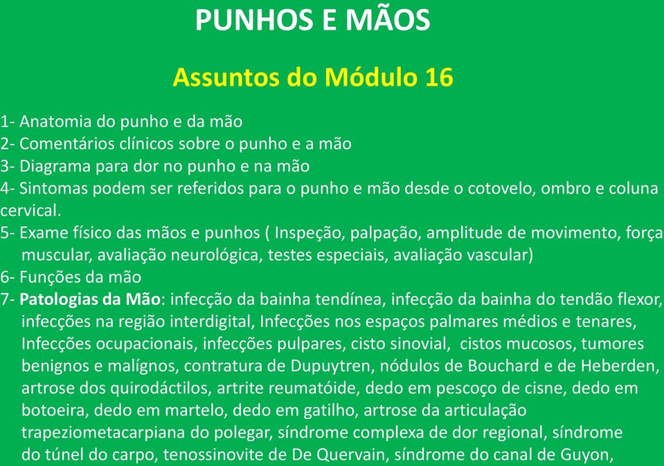 5- Exame físico das mãos e punhos ( Inspeção, palpação, amplitude de movimento, força muscular, avaliação neurológica, testes especiais, avaliação vascular) 6- Funções da mão 7- Patologias da Mão: