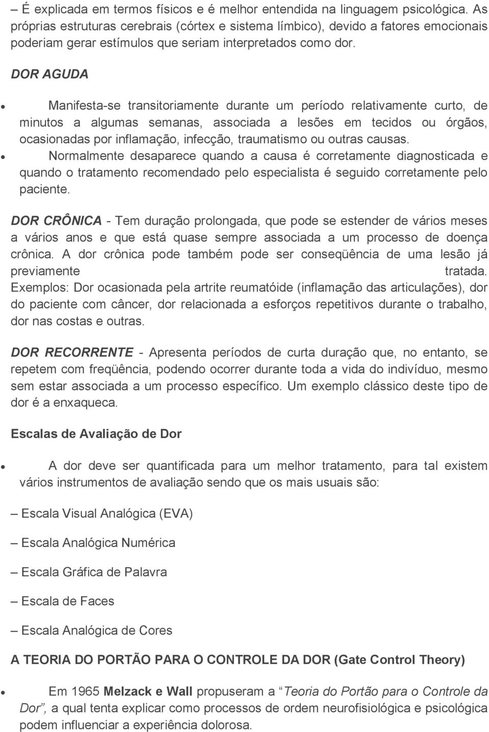 DOR AGUDA Manifesta-se transitoriamente durante um período relativamente curto, de minutos a algumas semanas, associada a lesões em tecidos ou órgãos, ocasionadas por inflamação, infecção,