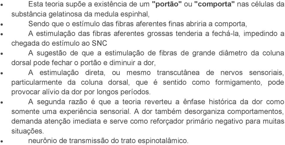 a dor, A estimulação direta, ou mesmo transcutânea de nervos sensoriais, particularmente da coluna dorsal, que é sentido como formigamento, pode provocar alívio da dor por longos períodos.