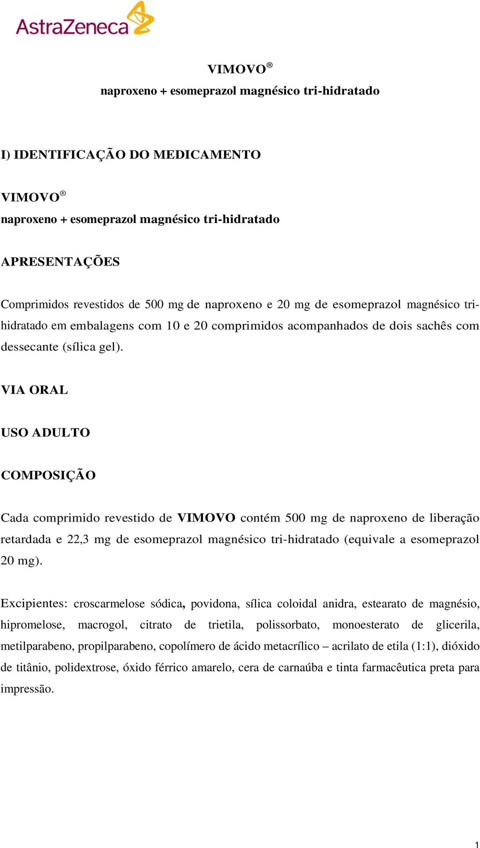 VIA ORAL USO ADULTO COMPOSIÇÃO Cada comprimido revestido de VIMOVO contém 500 mg de naproxeno de liberação retardada e 22,3 mg de esomeprazol magnésico tri-hidratado (equivale a esomeprazol 20 mg).