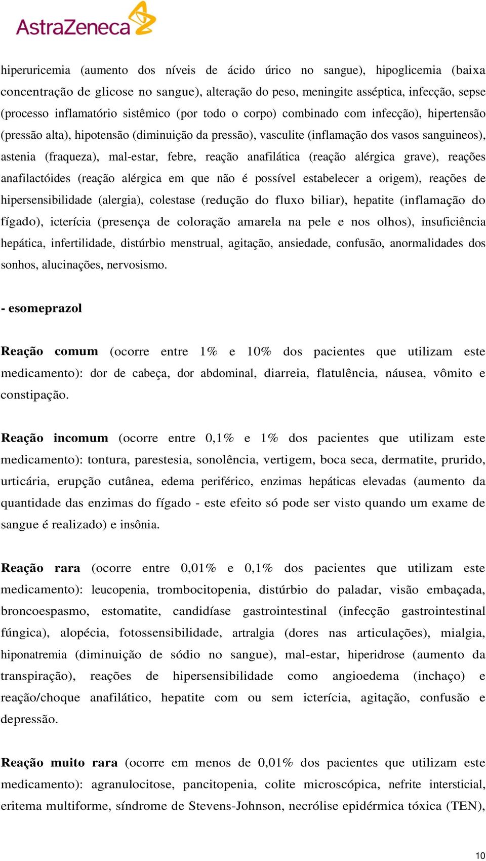 febre, reação anafilática (reação alérgica grave), reações anafilactóides (reação alérgica em que não é possível estabelecer a origem), reações de hipersensibilidade (alergia), colestase (redução do