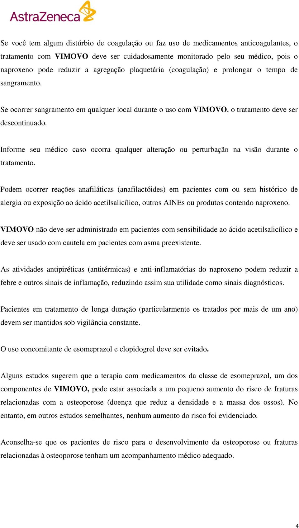 Informe seu médico caso ocorra qualquer alteração ou perturbação na visão durante o tratamento.