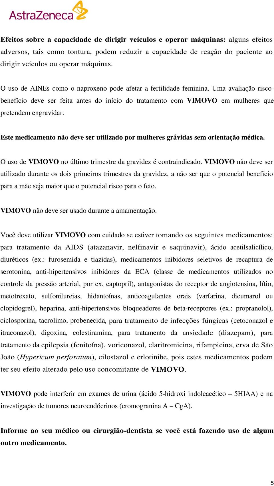 Este medicamento não deve ser utilizado por mulheres grávidas sem orientação médica. O uso de VIMOVO no último trimestre da gravidez é contraindicado.