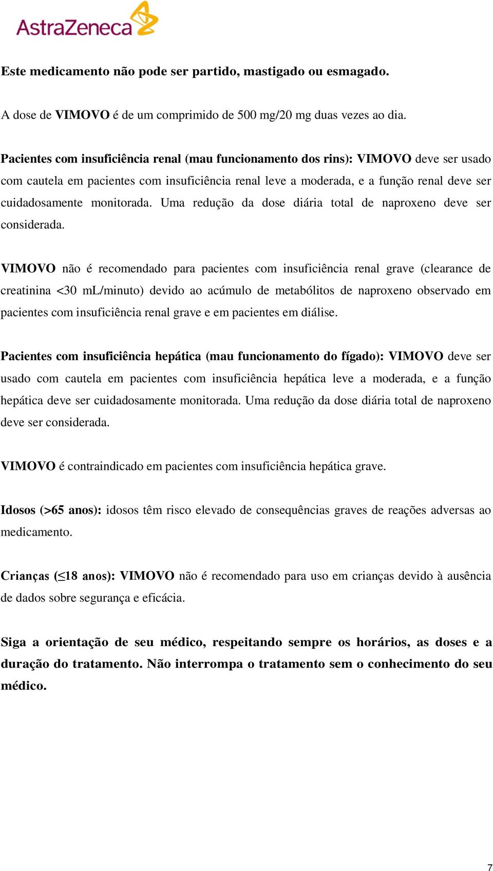 monitorada. Uma redução da dose diária total de naproxeno deve ser considerada.