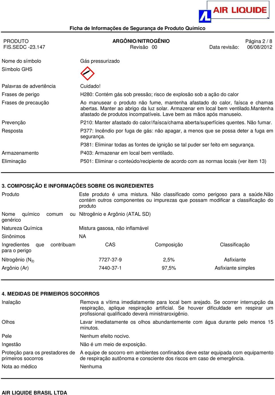 Armazenar em local bem ventilado.mantenha afastado de produtos incompatíveis. Lave bem as mãos após manuseio. P210: Manter afastado do calor//faísca/chama aberta/superfícies quentes. Não fumar.