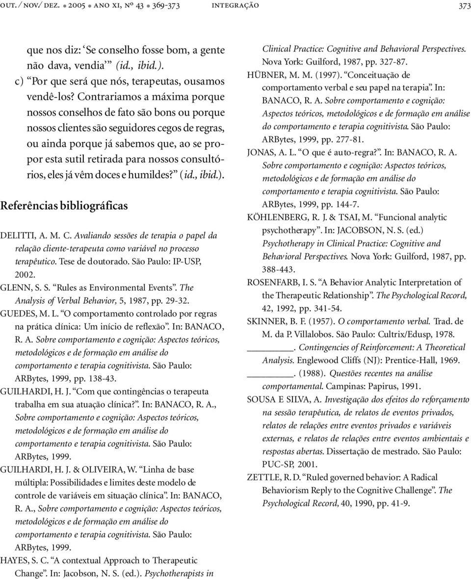 consultórios, eles já vêm doces e humildes? (id., ibid.). Referências bibliográficas DELITTI, A. M. C.