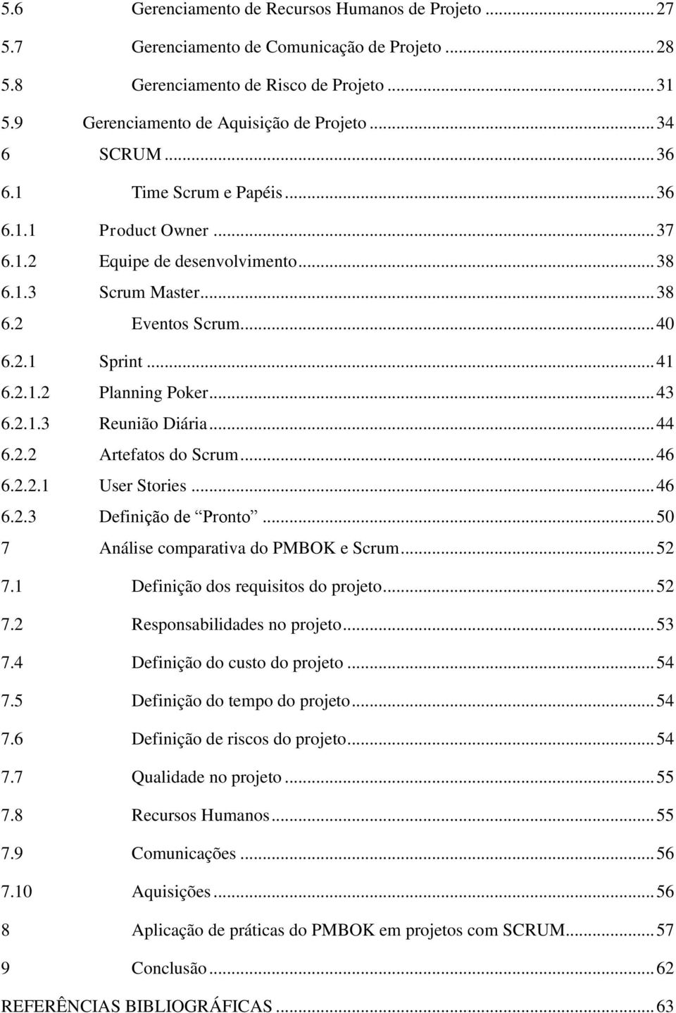 .. 43 6.2.1.3 Reunião Diária... 44 6.2.2 Artefatos do Scrum... 46 6.2.2.1 User Stories... 46 6.2.3 Definição de Pronto... 50 7 Análise comparativa do PMBOK e Scrum... 52 7.