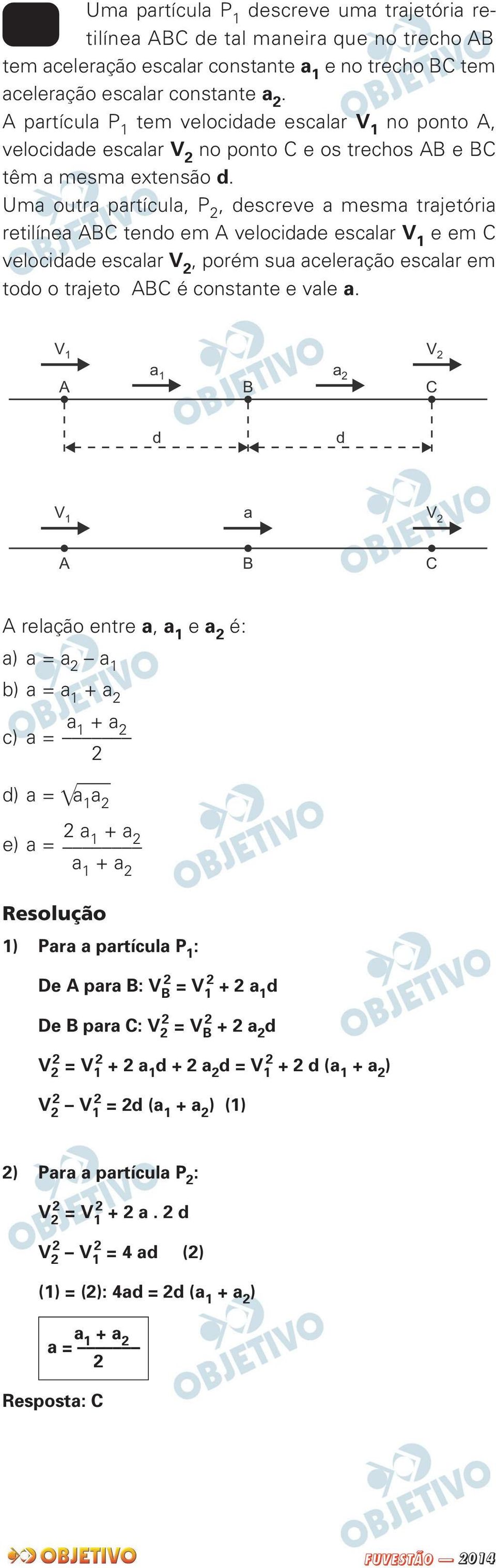 Uma outra partícula, 2, descreve a mesma trajetória retilínea ABC tendo em A velocidade escalar V 1 e em C velocidade escalar V 2, porém sua aceleração escalar em todo o trajeto ABC é constante e