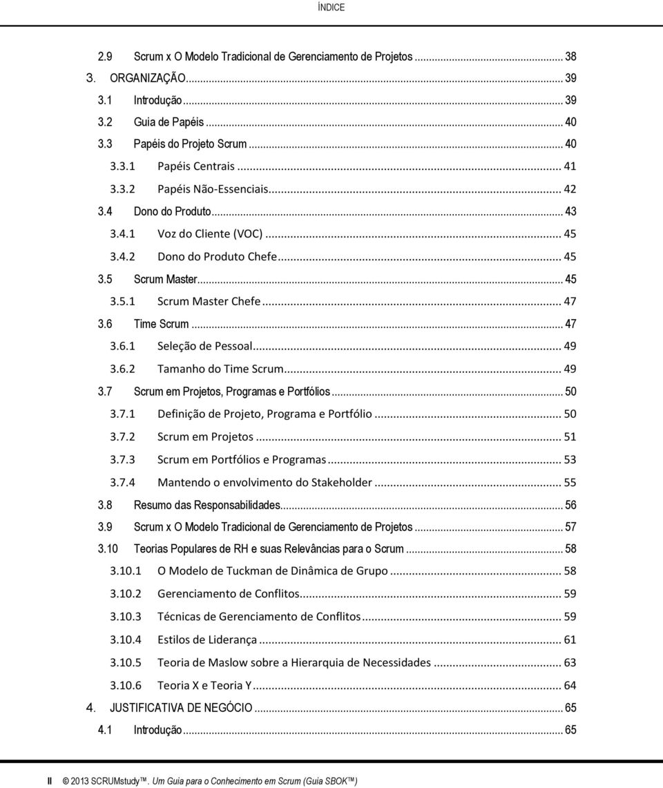 6 Time Scrum... 47 3.6.1 Seleção de Pessoal... 49 3.6.2 Tamanho do Time Scrum... 49 3.7 Scrum em Projetos, Programas e Portfólios... 50 3.7.1 Definição de Projeto, Programa e Portfólio... 50 3.7.2 Scrum em Projetos.