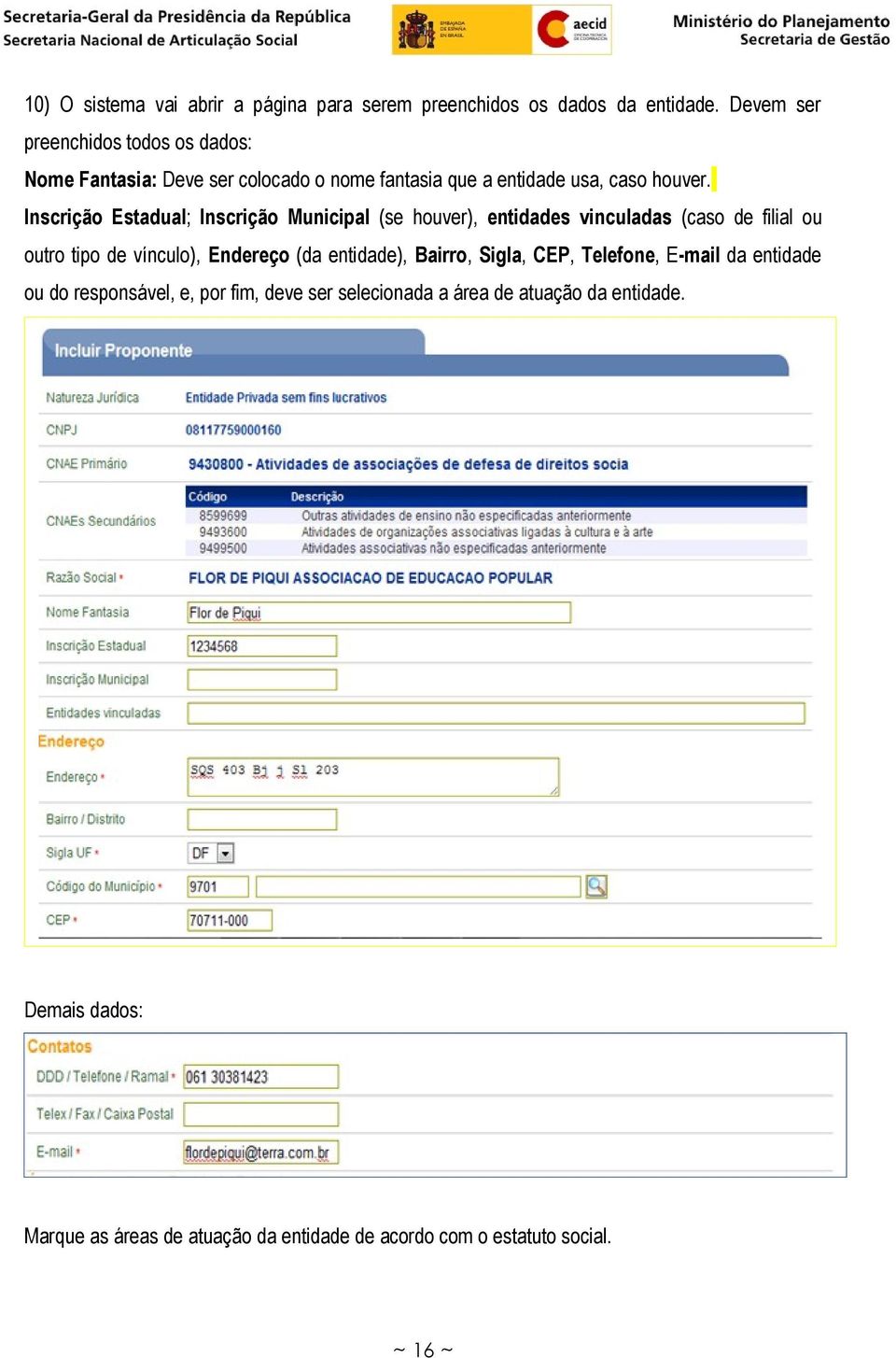 Inscrição Estadual; Inscrição Municipal (se houver), entidades vinculadas (caso de filial ou outro tipo de vínculo), Endereço (da entidade),