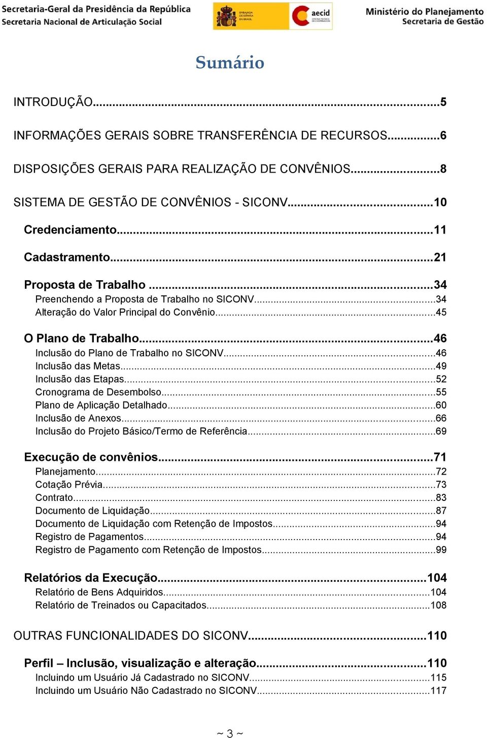 ..46 Inclusão do Plano de Trabalho no SICONV...46 Inclusão das Metas...49 Inclusão das Etapas...52 Cronograma de Desembolso...55 Plano de Aplicação Detalhado...60 Inclusão de Anexos.