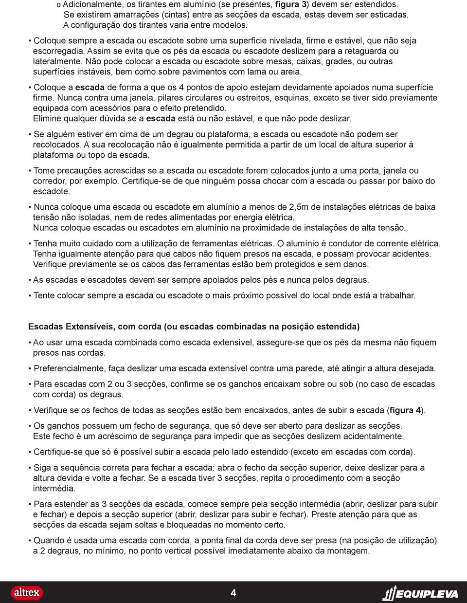 Assim se evita que os pés da escada ou escadote deslizem para a retaguarda ou lateralmente.