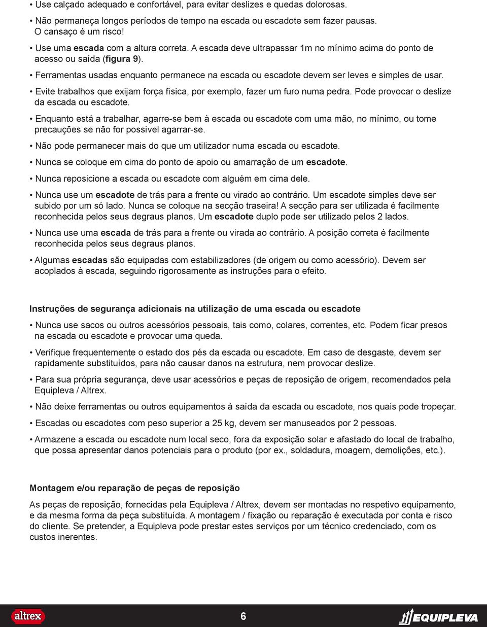 Ferramentas usadas enquanto permanece na escada ou escadote devem ser leves e simples de usar. Evite trabalhos que exijam força física, por exemplo, fazer um furo numa pedra.