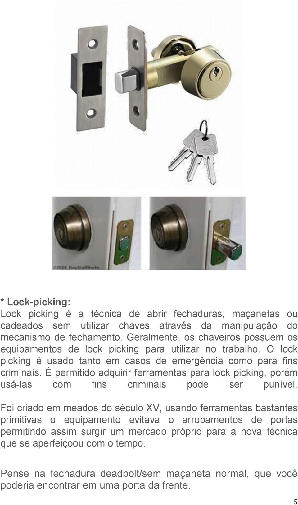 É permitido adquirir ferramentas para lock picking, porém usá-las com fins criminais pode ser punível.