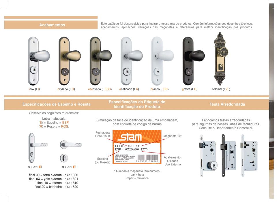 inox (EI) oxidado (EO) escovado (EESC) acetinado (EA) branco (EBR) grafite (EG) colonial (EZL) Especificações de Espelho e Roseta Observe as seguintes referências: Letra maiúscula (E) = Espelho = ESP.
