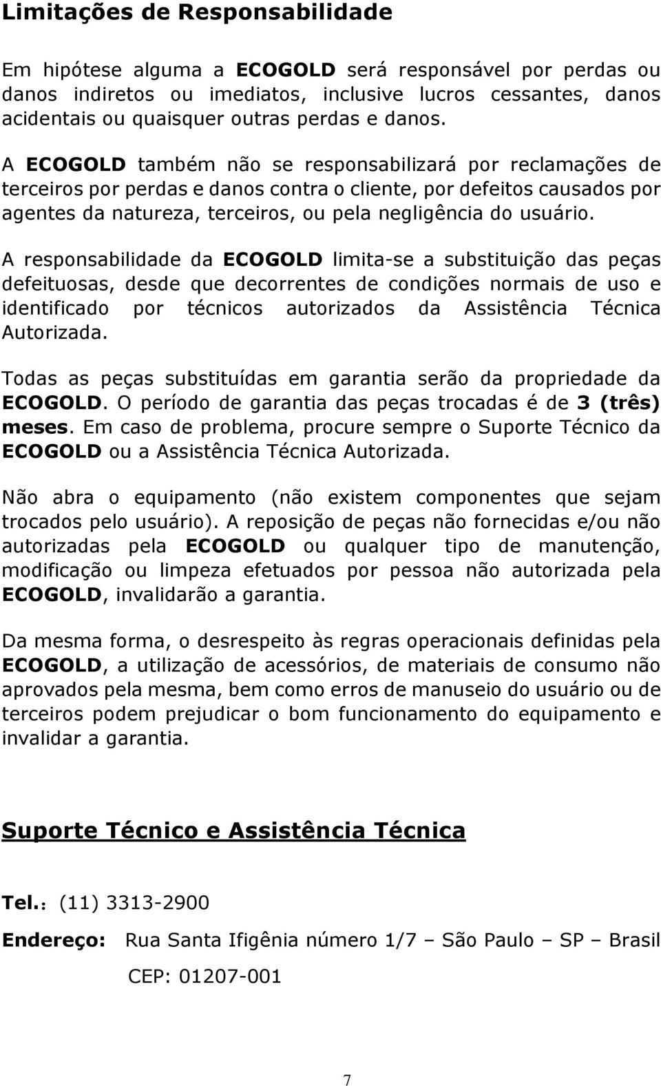 A ECOGOLD também não se responsabilizará por reclamações de terceiros por perdas e danos contra o cliente, por defeitos causados por agentes da natureza, terceiros, ou pela negligência do usuário.