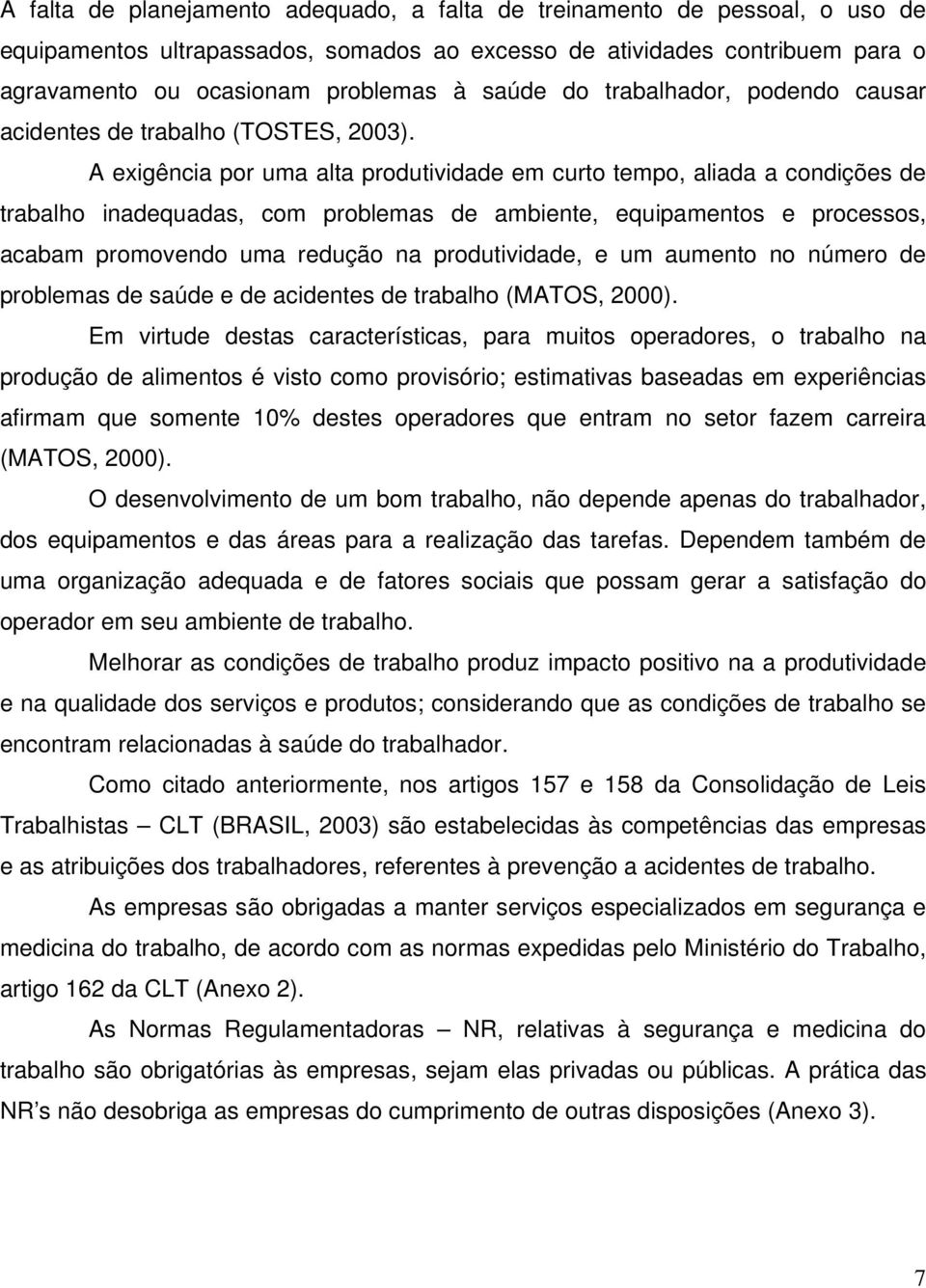 A exigência por uma alta produtividade em curto tempo, aliada a condições de trabalho inadequadas, com problemas de ambiente, equipamentos e processos, acabam promovendo uma redução na produtividade,