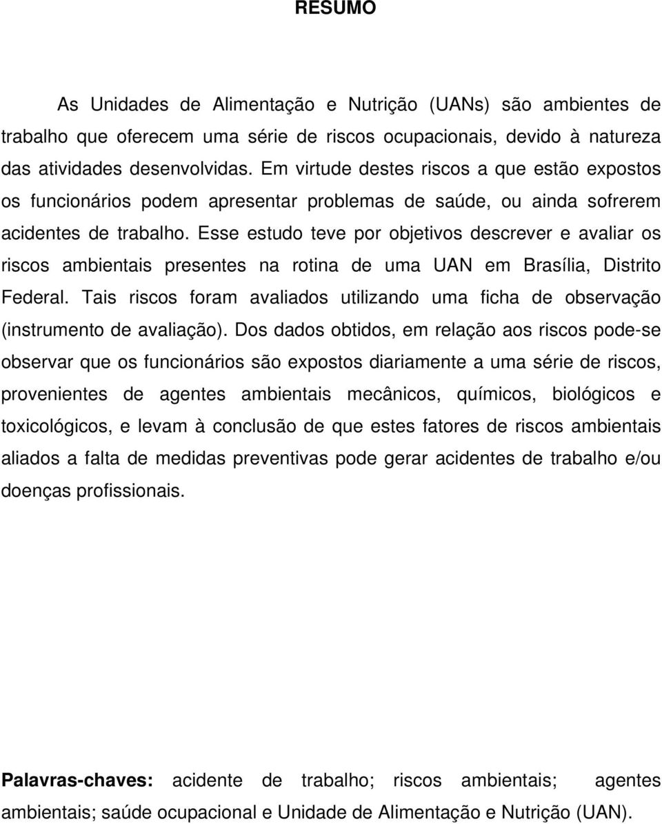 Esse estudo teve por objetivos descrever e avaliar os riscos ambientais presentes na rotina de uma UAN em Brasília, Distrito Federal.