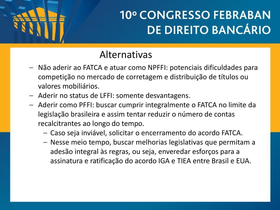 Aderir como PFFI: buscar cumprir integralmente o FATCA no limite da legislação brasileira e assim tentar reduzir o número de contas recalcitrantes ao longo do