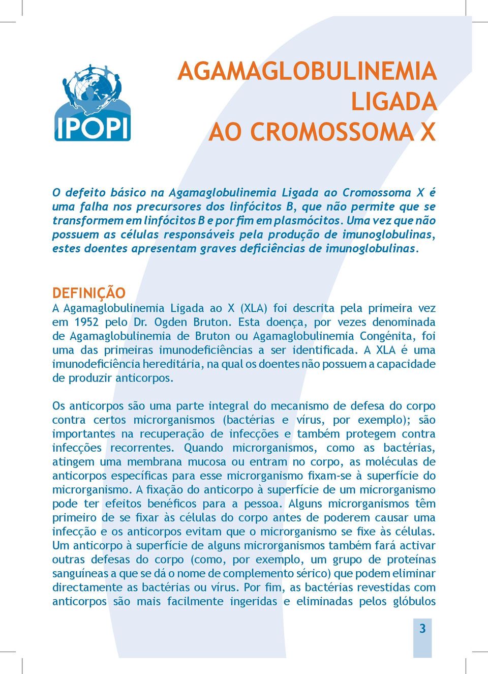 DEFINIÇÃO A Agamaglobulinemia Ligada ao X (XLA) foi descrita pela primeira vez em 1952 pelo Dr. Ogden Bruton.