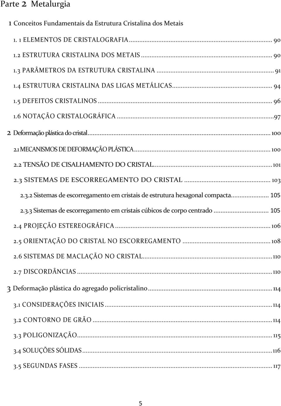 .. 0.. Sistemas de escorregamento em cristais de estrutura hexagonal compacta... 05.. Sistemas de escorregamento em cristais cúbicos de corpo centrado... 05.4 PROJEÇÃO ESTEREOGRÁFICA... 06.