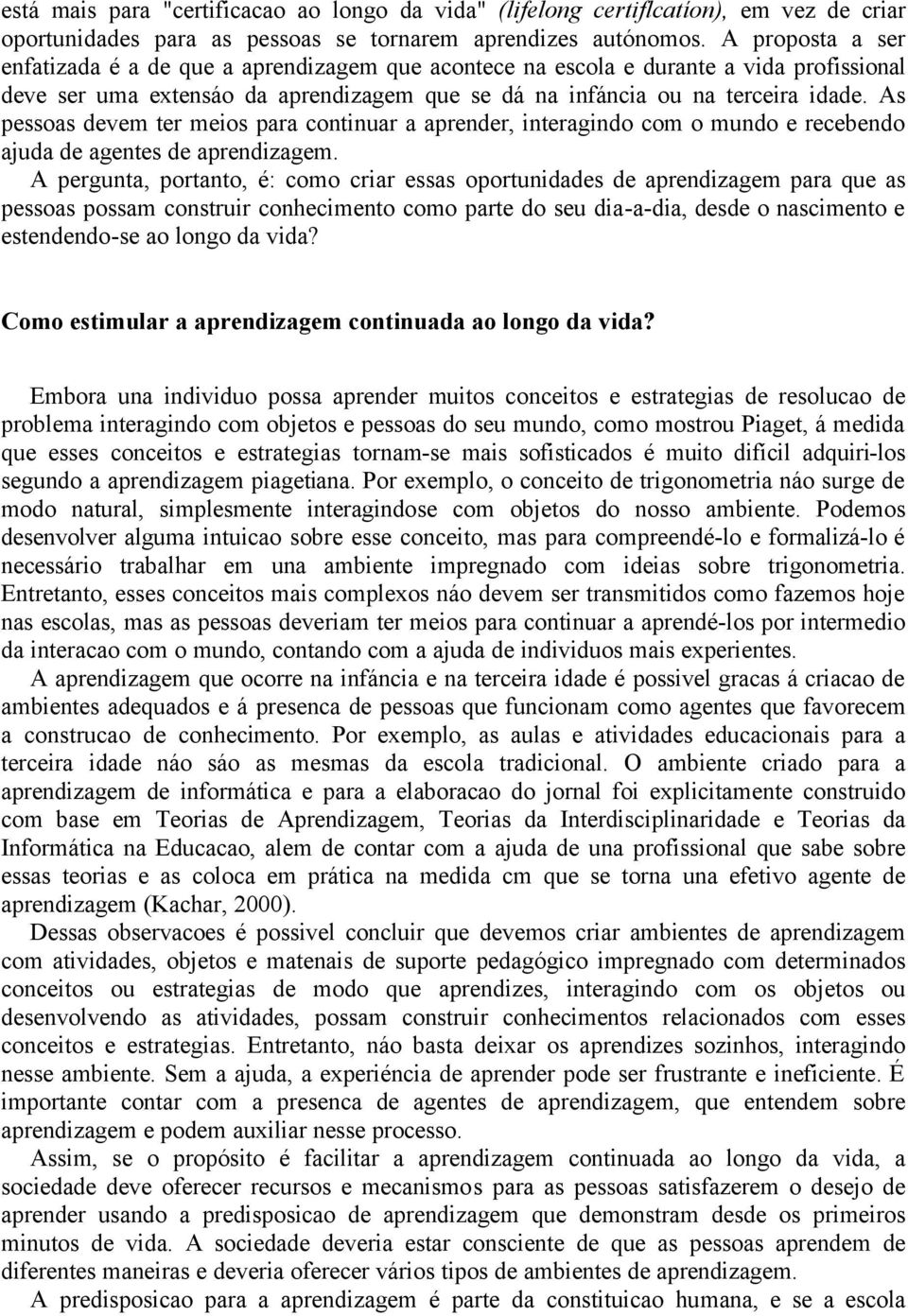 As pessoas devem ter meios para continuar a aprender, interagindo com o mundo e recebendo ajuda de agentes de aprendizagem.