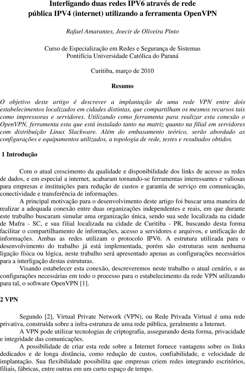 distintas, que compartilham os mesmos recursos tais como impressoras e servidores.