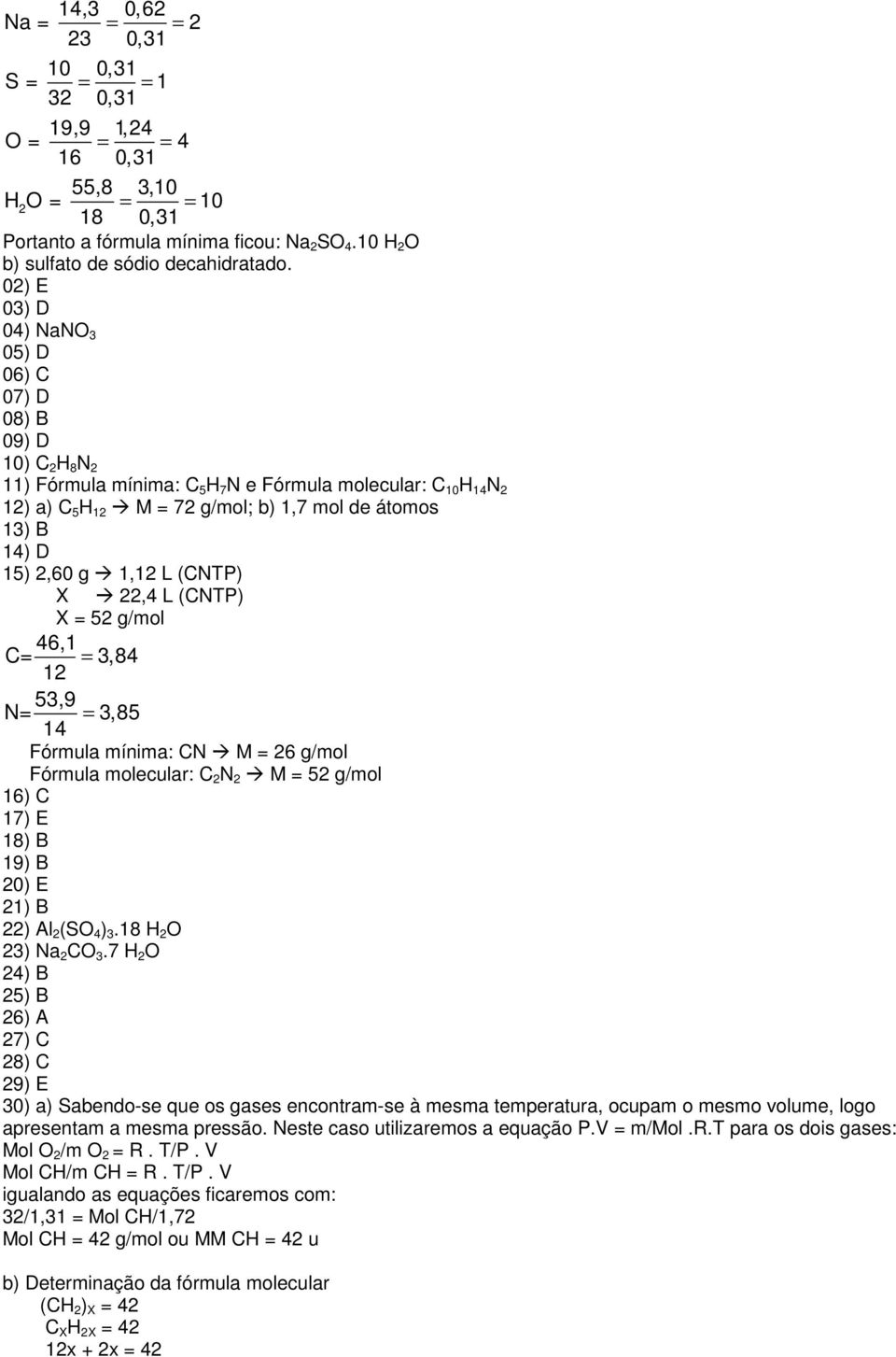 15) 2,60 g 1,12 L (CNTP) X 22,4 L (CNTP) X = 52 g/mol 46,1 C= = 3,84 12 53,9 N= = 3,85 14 Fórmula mínima: CN M = 26 g/mol Fórmula molecular: C 2 N 2 M = 52 g/mol 16) C 17) E 18) B 19) B 20) E 21) B