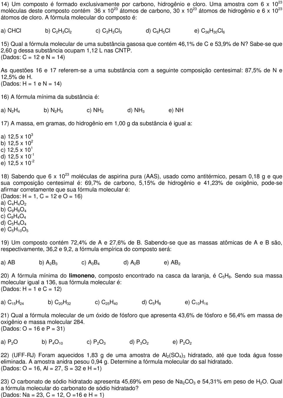 A fórmula molecular do composto é: a) CHCl b) C 2 H 3 Cl 2 c) C 3 H 3 Cl 3 d) C 6 H 5 Cl e) C 36 H 30 Cl 6 15) Qual a fórmula molecular de uma substância gasosa que contém 46,1% de C e 53,9% de N?