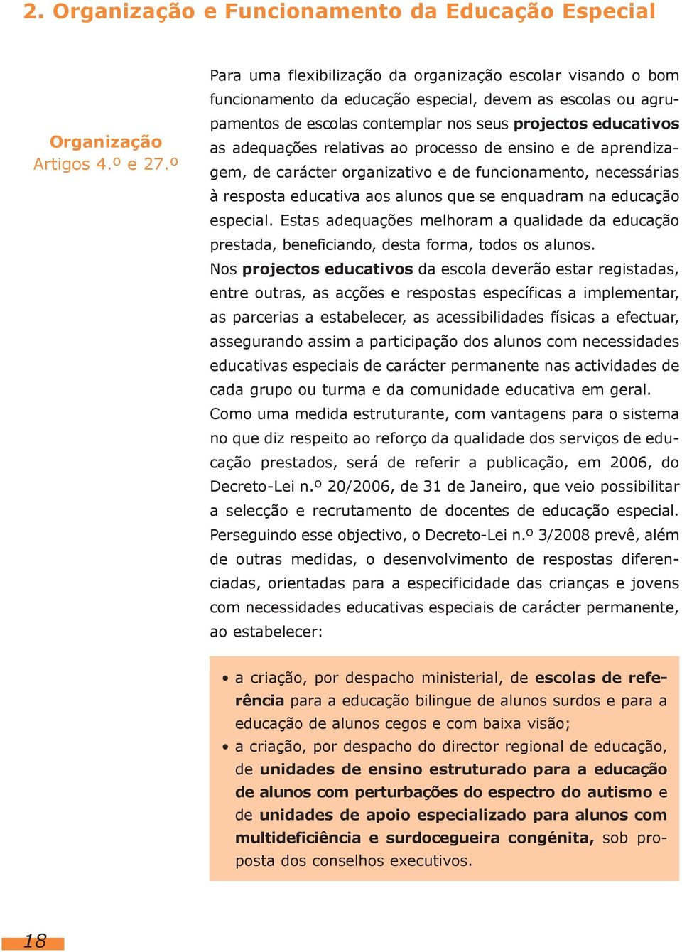 relativas ao processo de ensino e de aprendizagem, de carácter organizativo e de funcionamento, necessárias à resposta educativa aos alunos que se enquadram na educação especial.