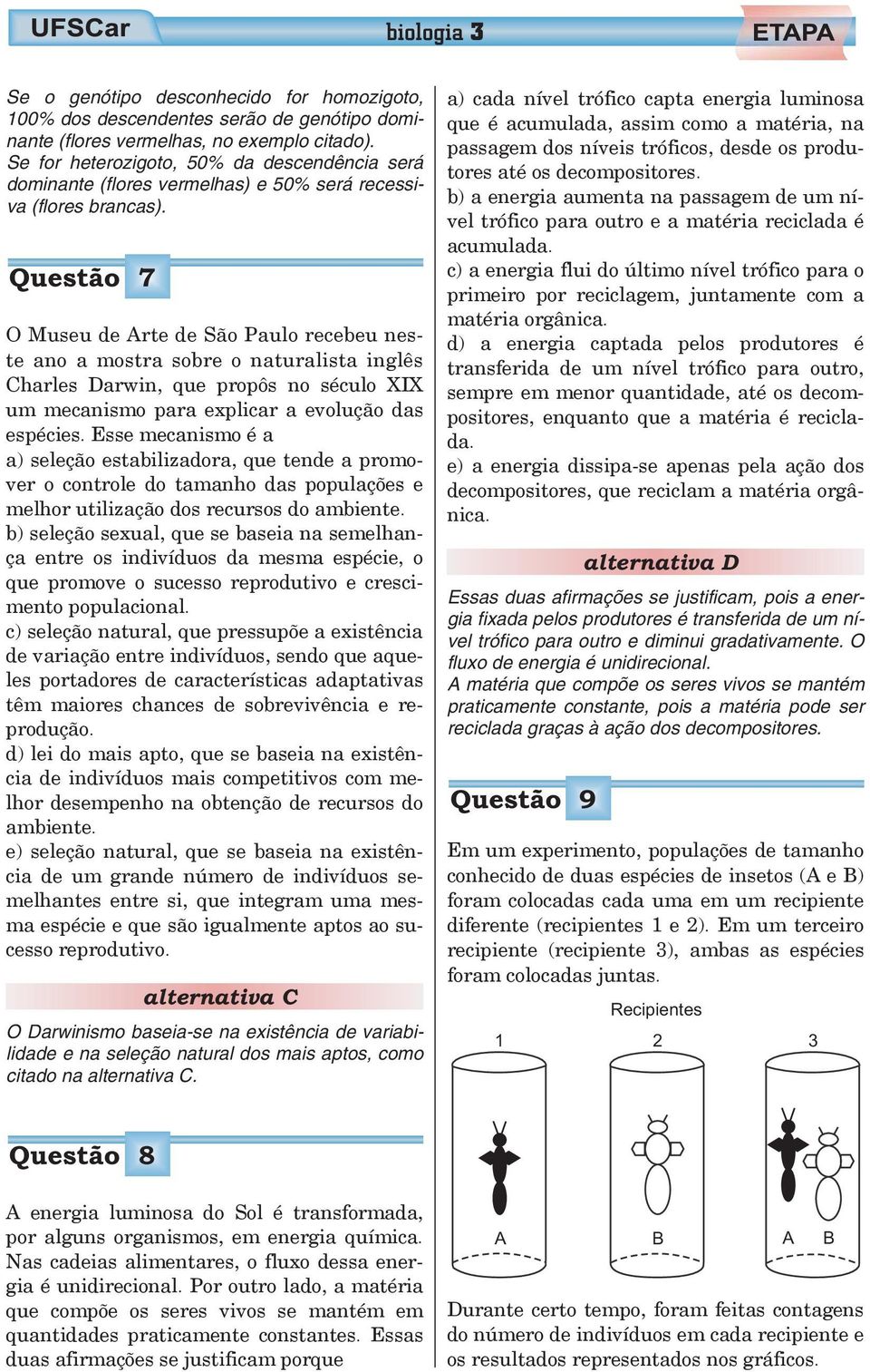 Questão 7 O Museu de Arte de São Paulo recebeu neste ano a mostra sobre o naturalista inglês Charles Darwin, que propôs no século XIX um mecanismo para explicar a evolução das espécies.